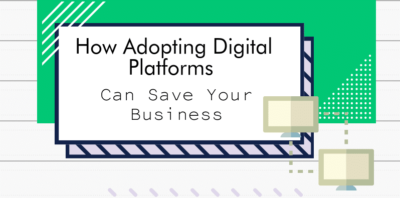 How Adopting Digital Platforms Can Save Your Business